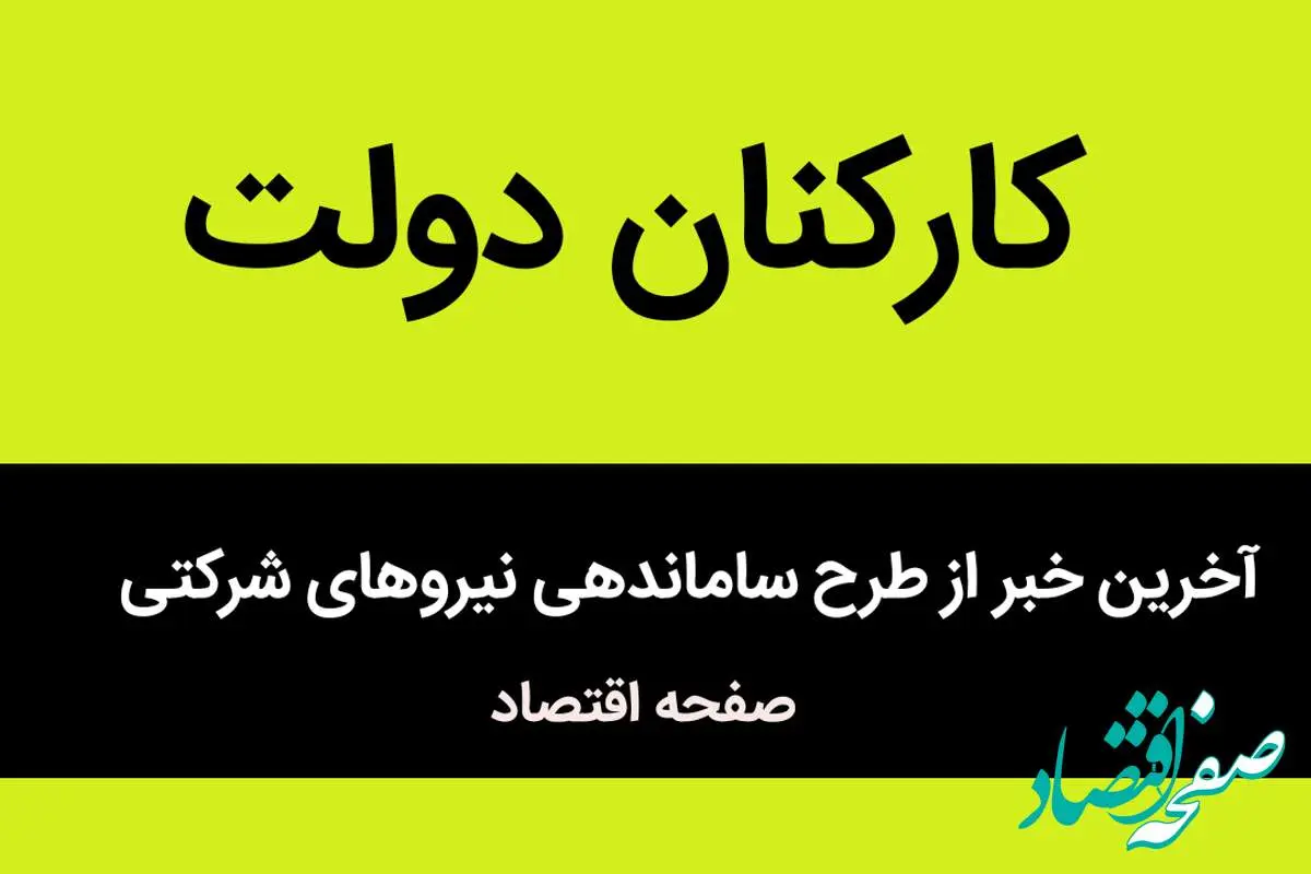جزئیات جدید از طرح ساماندهی نیروهای شرکتی به گفته رئیس سازمان امور اداری و استخدامی 