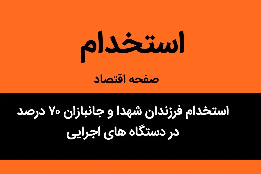 استخدام فرزندان شهدا و جانبازان ۷۰ درصد در دستگاه های اجرایی | خبر خوب برای فرزندان شهدا و جانبازان
