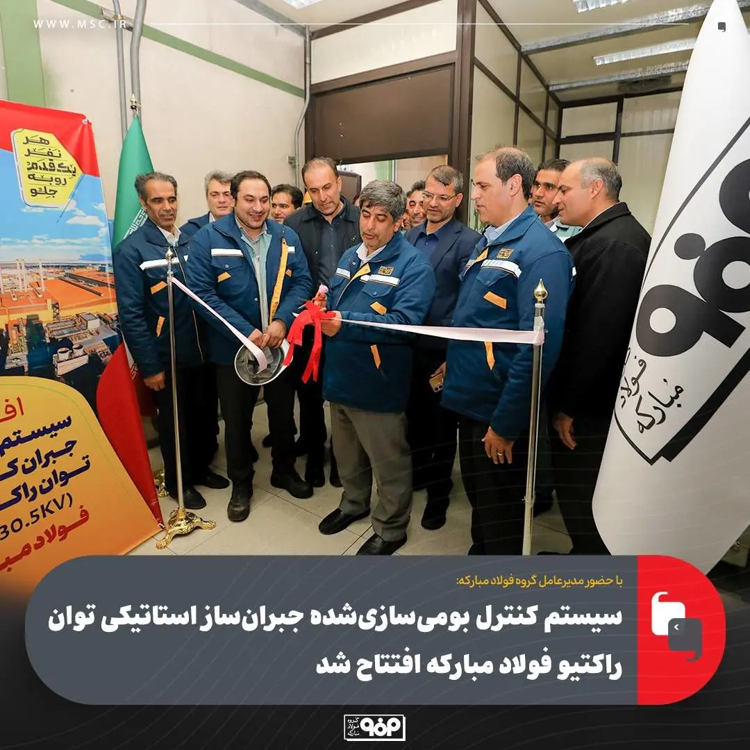 سیستم کنترل بومی‌سازی‌شده جبران‌ساز استاتیکی توان راکتیو فولاد مبارکه افتتاح شد
