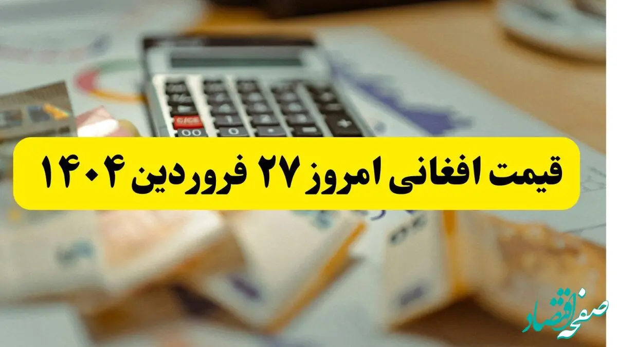 جدیدترین قیمت افغانی امروز چهارشنبه ۲۷ فروردین ماه ۱۴۰۴ اعلام شد | قیمت تومان به افغانی