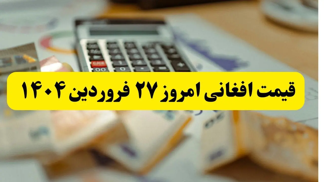 جدیدترین قیمت افغانی امروز چهارشنبه ۲۷ فروردین ماه ۱۴۰۴ اعلام شد | قیمت تومان به افغانی