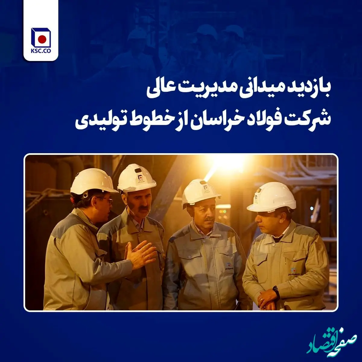 بازدید میدانی مدیریت عالی شرکت فولاد خراسان از خطوط تولیدی