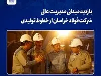 بازدید میدانی مدیریت عالی شرکت فولاد خراسان از خطوط تولیدی