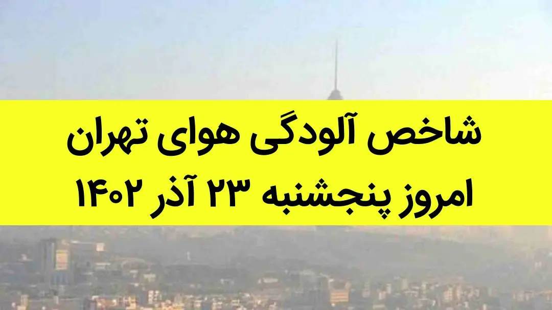 شاخص آلودگی هوای تهران امروز پنجشنبه ۲۳ آذر ۱۴۰۲ + کیفیت هوای تهران امروز به تفکیک مناطق