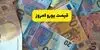 قیمت یورو امروز یکشنبه ۸ شهریور در بازار آزاد چقدر شد؟ 