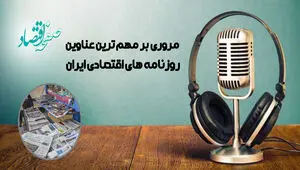 پادکست مروری بر روزنامه های اقتصادی ایران امروز یکشنبه 20 اردیبهشت 1405