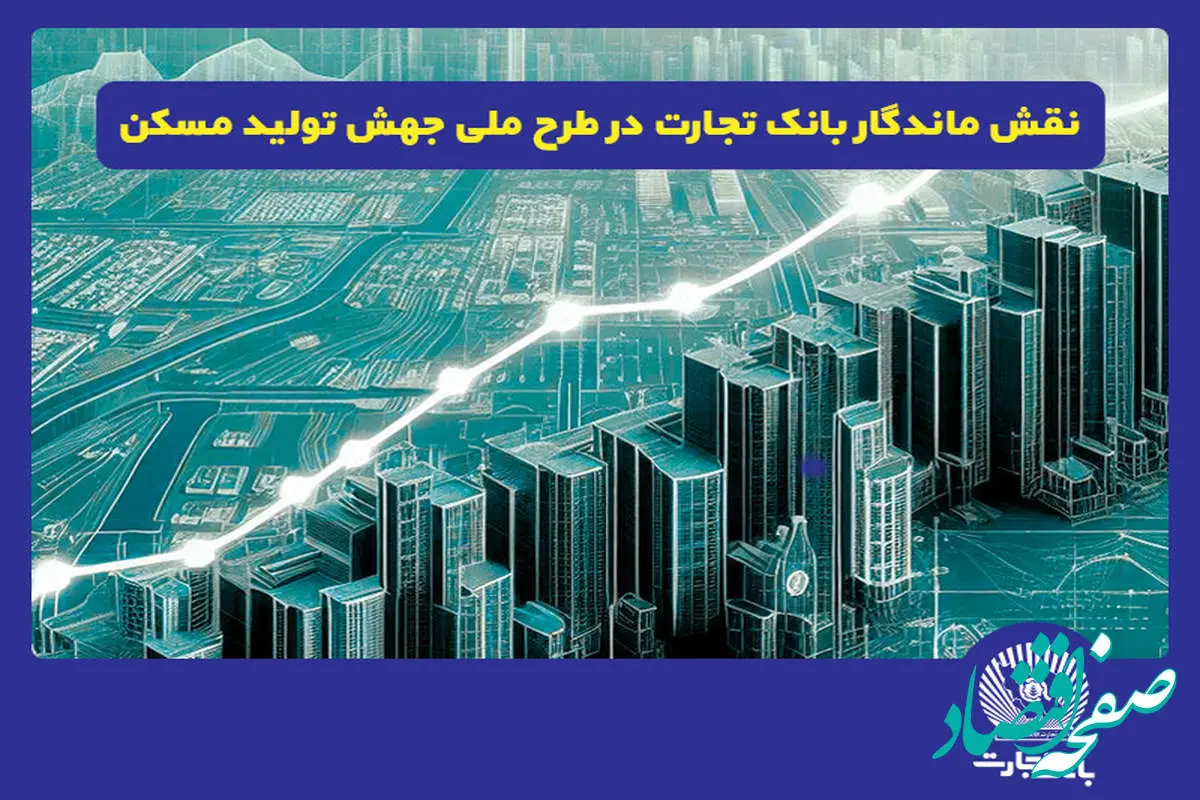 نقش پررنگ بانک تجارت در طرح ملی جهش تولید مسکن