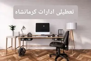 جزئیات خبر تعطیلی ادارات استان کرمانشاه در روز دوشنبه ۲۲ اردیبهشت ۱۴۰۴/ اخبار تعطیلی ادارات کرمانشاه دوشنبه ۲۲ اردیبهشت