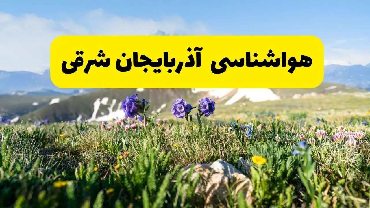 اخبار پیش‌بینی هواشناسی آذربایجان شرقی فردا چهارشنبه ۷ خرداد ۱۴۰۴ | هواشناسی تبریز فردا هفتم خرداد ماه | پیش‌بینی آب‌وهوای استان آذربایجان شرقی در ۲۴ ساعت آینده