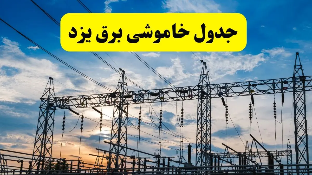 جدیدترین خبر قطعی برق یزد فردا شنبه ۱۳ اردیبهشت ماه ۱۴۰۴ + ساعت خاموشی برق یزد شنبه ۱۳ اردیبهشت