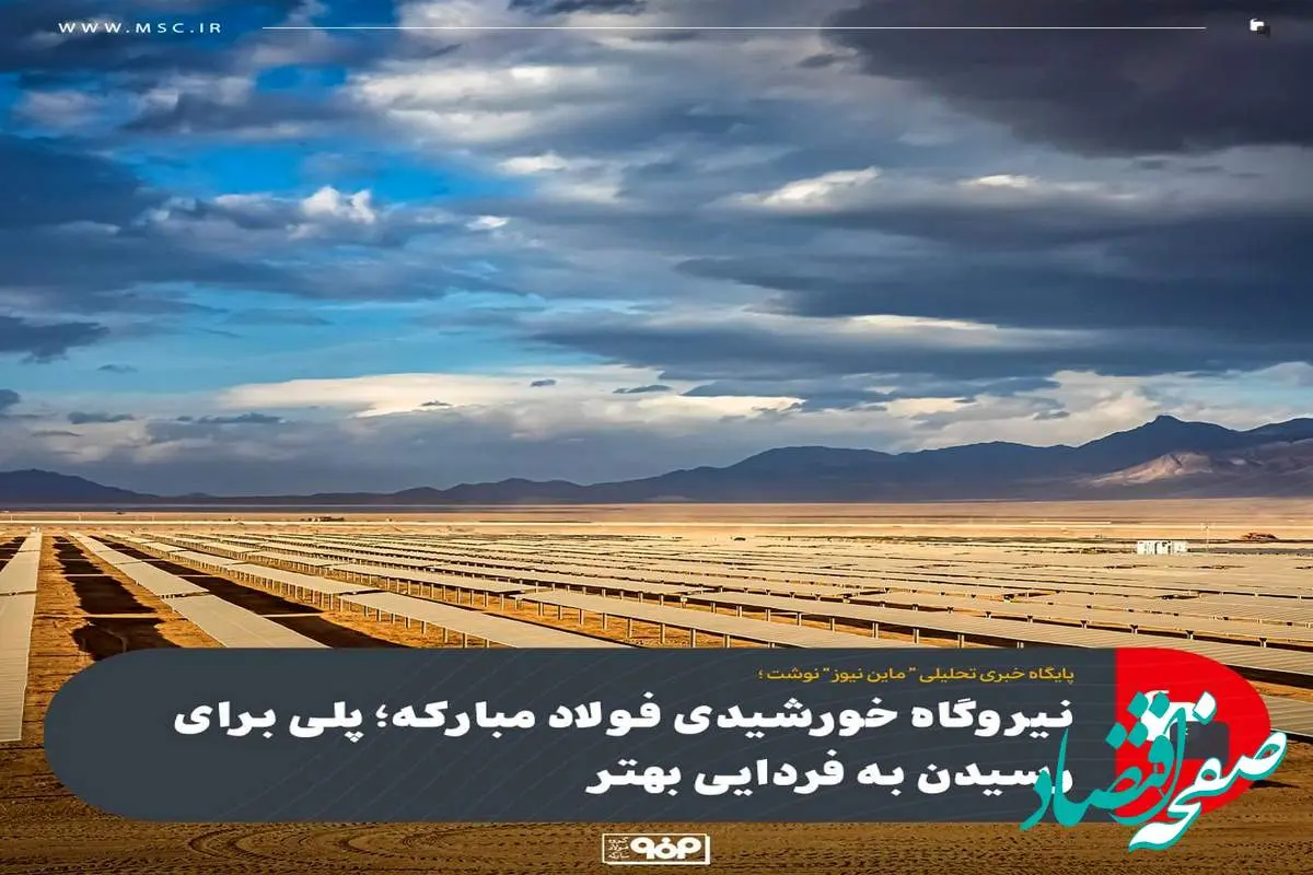 نیروگاه خورشیدی فولاد مبارکه؛ پلی برای رسیدن به فردایی بهتر
