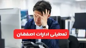 تعطیلی ادارات اصفهان فردا شنبه ۱۹ مهر ۱۴۰۴ | ادارات استان اصفهان رسماً فردا تعطیل شد؟