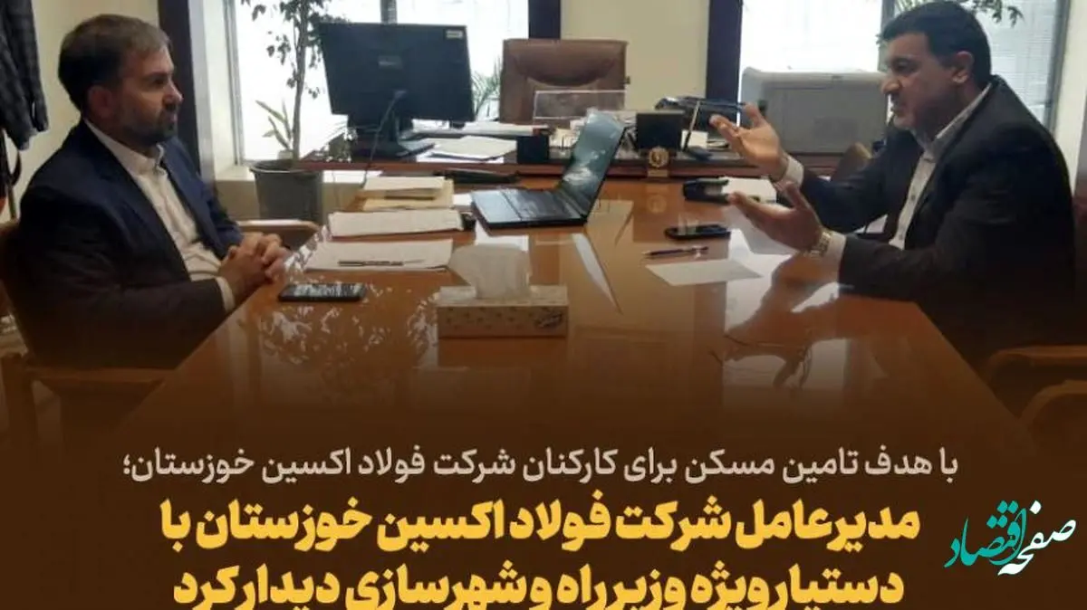 مدیرعامل شرکت فولاد اکسین خوزستان با دستیار ویژه وزیر راه وشهرسازی دیدارکرد