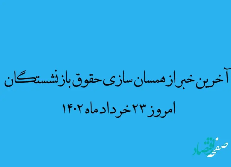 آخرین خبر از همسان‌ سازی حقوق بازنشستگان امروز 23 خرداد ماه 1402 | همسان‌سازی حقوق بازنشستگان در دستور کار