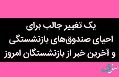 یک تغییر جالب برای احیای صندوق‌های بازنشستگی و آخرین خبر از بازنشستگان امروز 5 تیر 1402