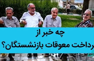 چه خبر از پرداخت معوقات بازنشستگان؟