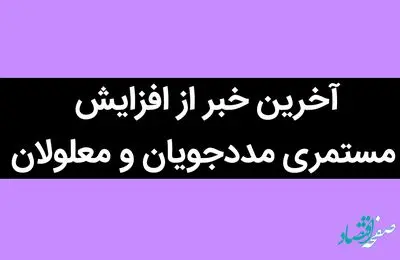 آخرین خبر از افزایش مستمری مددجویان و معلولان | از مستمری مددجویان چه خبر؟ 