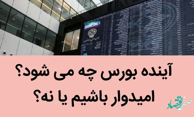 آینده بورس چه می شود؟ | امیدوار باشیم یا نه؟