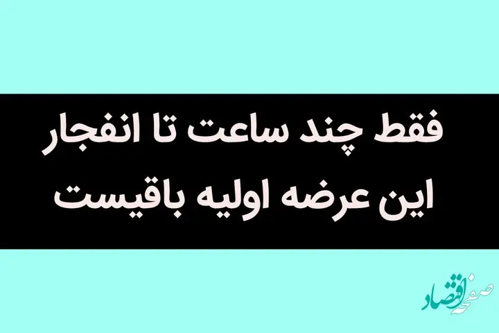فقط چند ساعت تا انفجار این عرضه اولیه باقیست / این عرضه اولیه خواهان زیاد دارد