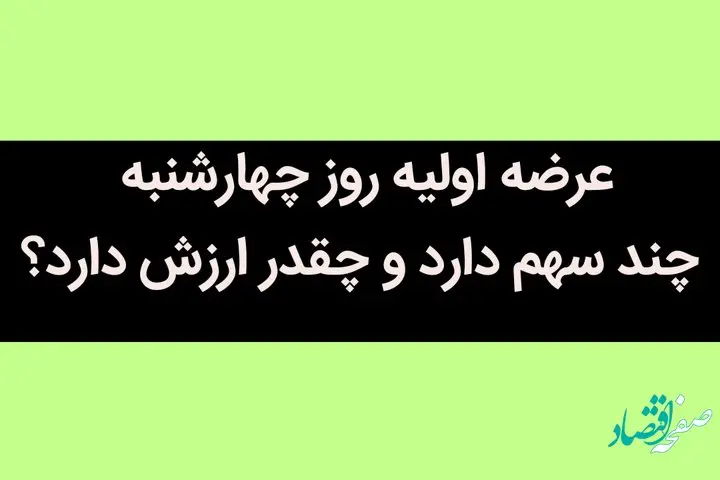 عرضه اولیه چهارشنبه آینده 21 تیر 1402 چند سهم دارد و چقدر ارزش دارد؟