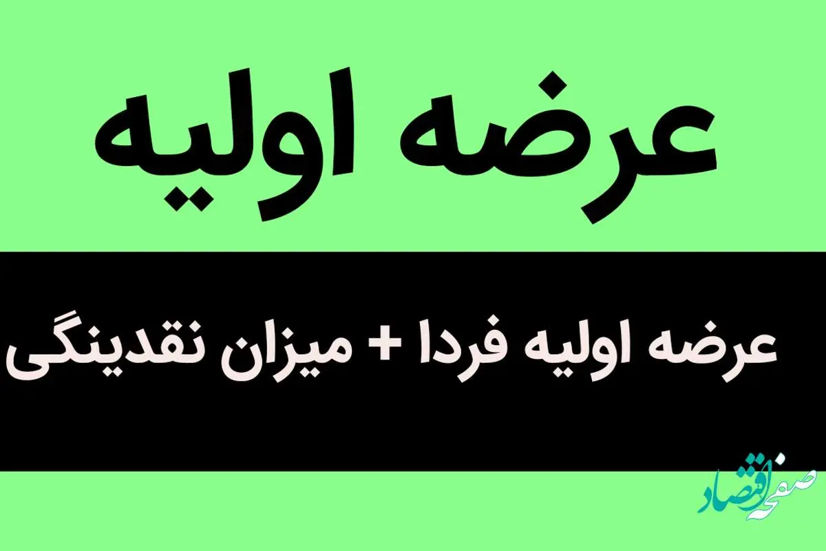 عرضه اولیه فردا مشخص شد + میزان نقدینگی | این عرضه اولیه جذاب پرطرفدار خواهد بود