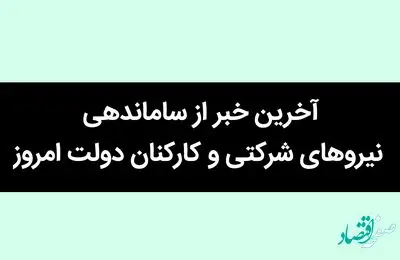 آخرین خبر از ساماندهی نیروهای شرکتی و کارکنان دولت امروز 12 تیر 1402 | طرح تفحص از سازمان اداری و استخدامی