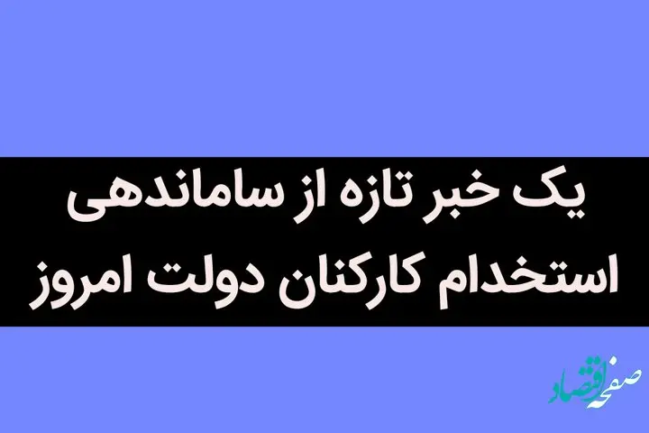 یک خبر تازه از ساماندهی استخدام کارکنان دولت امروز / بالاخره دولت برای ساماندهی نیروهای شرکتی دست به کار شد