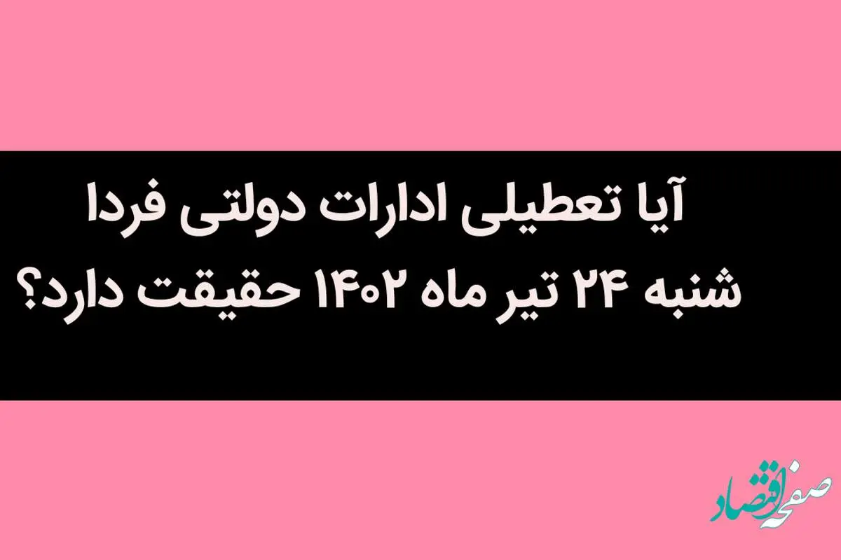 آیا تعطیلی ادارات دولتی فردا شنبه 24 تیر ماه 1402 حقیقت دارد؟