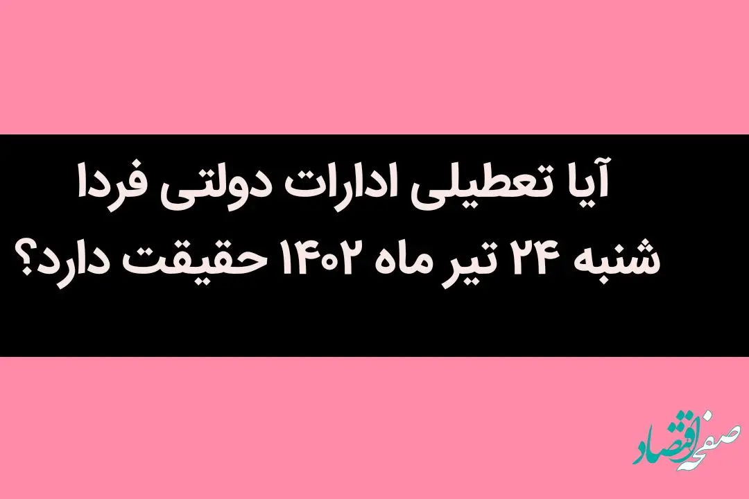 آیا تعطیلی ادارات دولتی فردا شنبه 24 تیر ماه 1402 حقیقت دارد؟