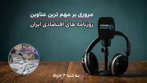 پادکست | مروری بر مهم‌ترین عناوین روزنامه‌های اقتصادی ایران امروز سه شنبه ۱۲ خرداد ۱۴۰۵ 