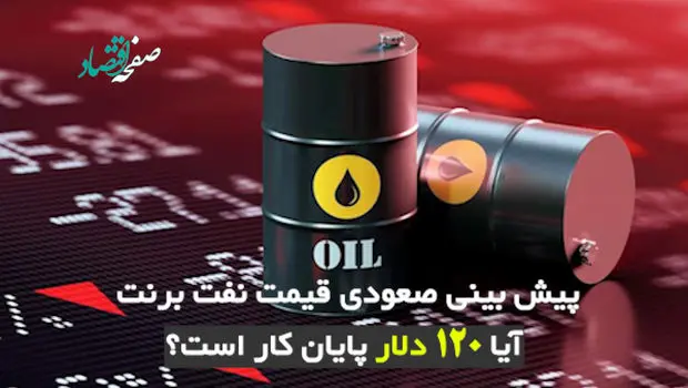 پیش‌بینی صعودی قیمت نفت برنت؛ آیا ۱۲۰ دلار پایان کار است؟