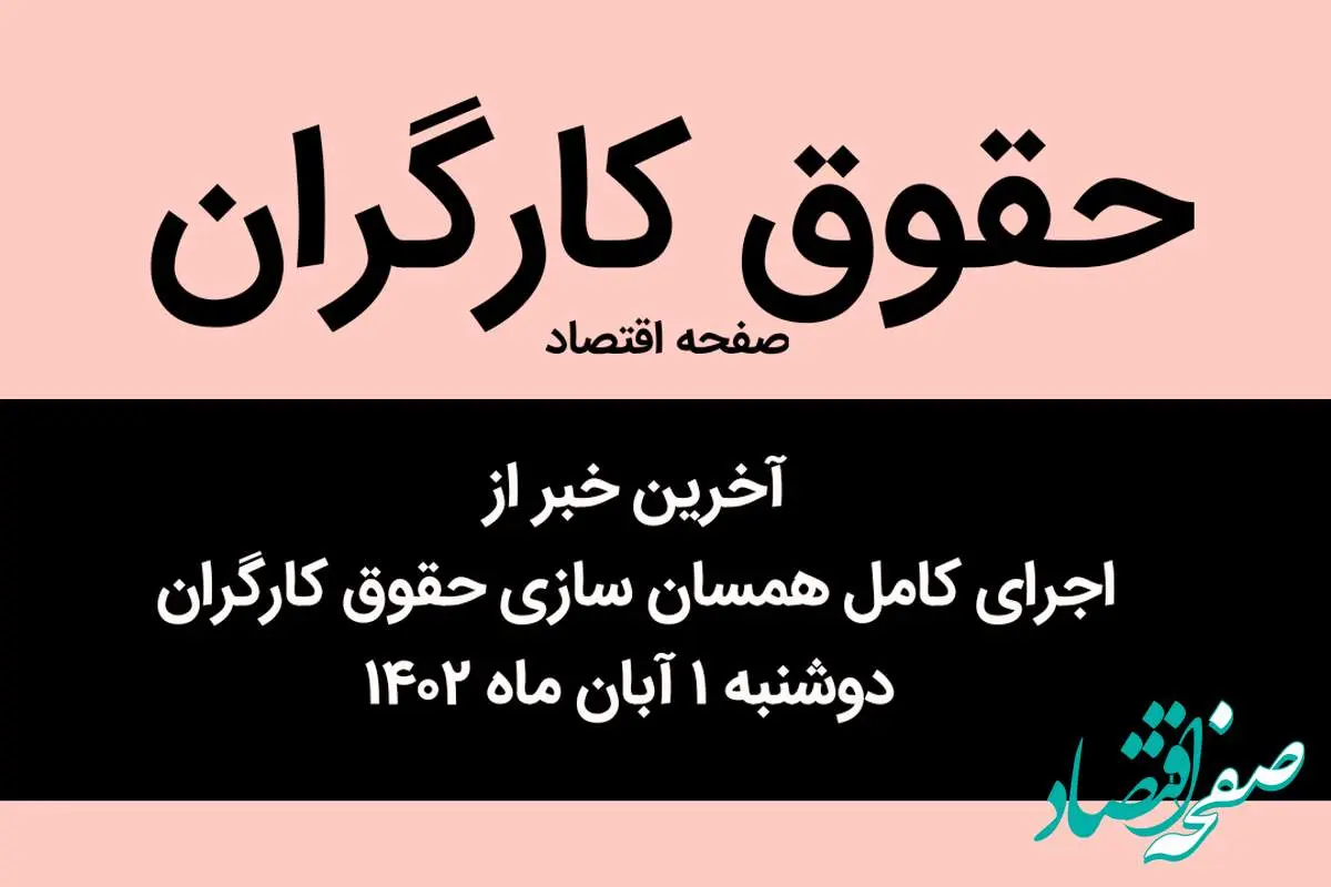 آخرین خبر از اجرای کامل همسان‌ سازی حقوق کارگران دوشنبه ۱ آبان ماه ۱۴۰۲