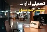 اطلاعیه فوری تعطیلی ادارات سیستان و بلوچستان یکشنبه ۲۰ مهر ۱۴۰۴