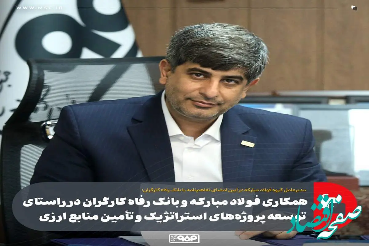 همکاری فولاد مبارکه و بانک رفاه کارگران در راستای توسعه پروژههای استراتژیک و تأمین منابع ارزی