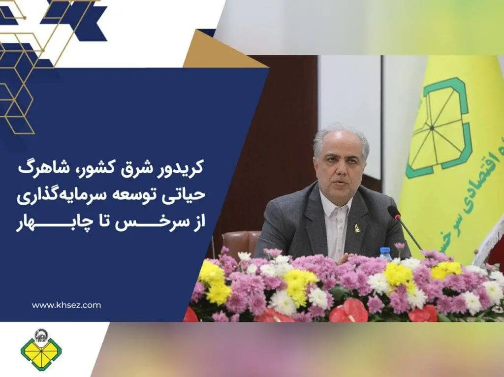 کریدور شرق کشور، شاهرگ حیاتی توسعه سرمایه‌گذاری از سرخس تا چابهار
