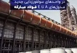 جاذبهای سولفورزدایی خوارزمی در واحدهای سولفورزدایی جدید مدول های A تا E فولاد مبارکه