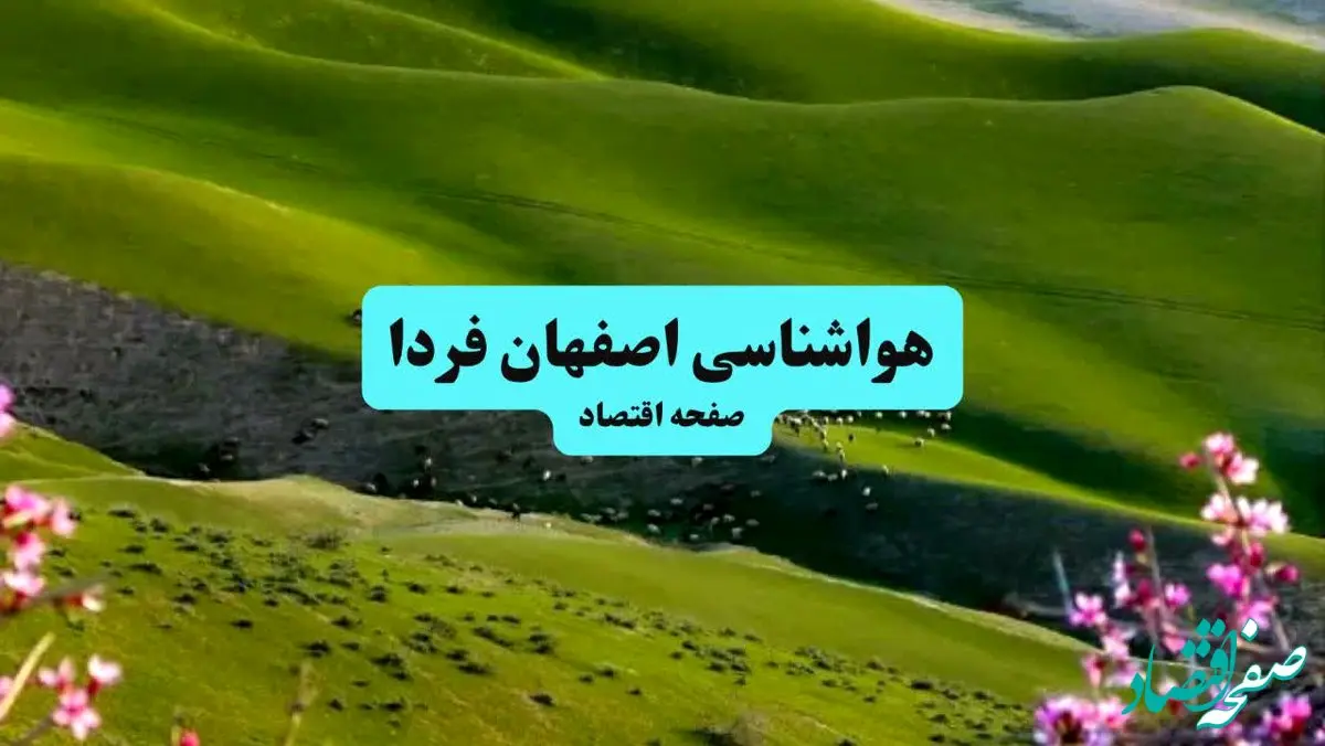 پیش بینی وضعیت آب و هوا اصفهان فردا ۱۱ تیر ماه ۱۴۰۴ | هواشناسی اصفهان فردا چهارشنبه یازدهم تیر ماه