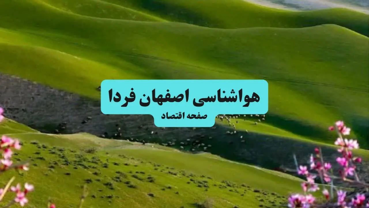 پیش بینی وضعیت آب و هوا اصفهان فردا ۱۱ تیر ماه ۱۴۰۴ | هواشناسی اصفهان فردا چهارشنبه یازدهم تیر ماه