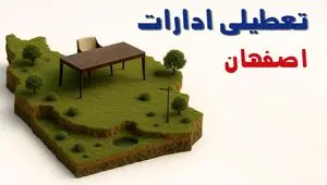 آیا ادارات استان اصفهان فردا سه شنبه ۲۳ اردیبهشت ۱۴۰۴ تعطیل است؟/ جزئیات تعطیلی ادارات اصفهان بیست و سوم اردیبهشت ۱۴۰۴