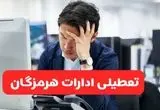 تعطیلی ادارات بندرعباس فردا شنبه ۱۹ مهر ۱۴۰۴ | ادارات استان هرمزگان رسماً فردا تعطیل شد؟
