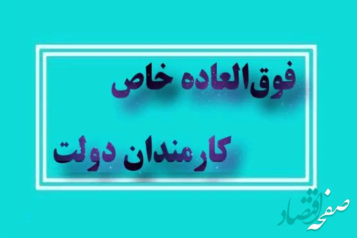اعطای فوق العاده خاص به کارمندان دولت با موافقت مجلس | حداکثر میزان فوق العاده خاص+ مشمولین افزایش فوق العاده خاص چه کسانی هستند؟