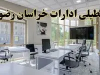 جزئیات تعطیلی ادارات استان خراسان رضوی در روز شنبه ۳ خرداد ۱۴۰۴/ اخبار تعطیلی ادارات مشهد شنبه ۳ خرداد
