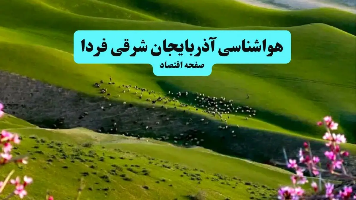 وضعیت آب و هوا آذربایجان شرقی فردا سه شنبه ۱۷ تیر ماه ۱۴۰۴