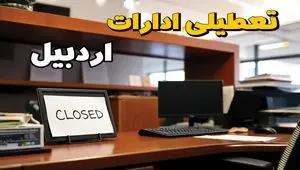 ادارات استان اردبیل در روز دوشنبه ۲۶ خرداد ۱۴۰۴ تعطیل شد؟/ جزئیات کامل تعطیلی ادارات اردبیل و سایر شهرهای این استان
