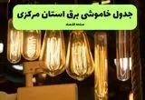 زمان قطعی برق مرکزی جمعه ۱۳ تیر ۱۴۰۴ + جدول خاموشی برق اراک