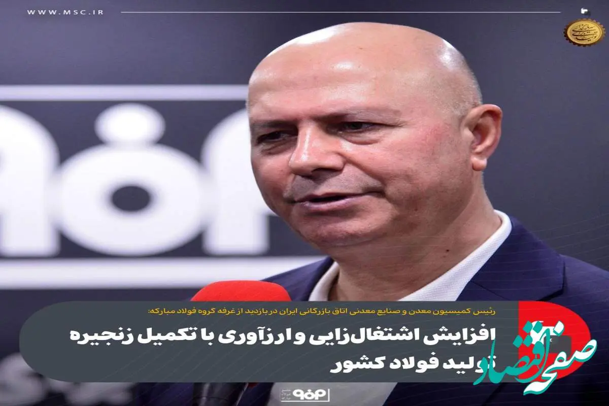 تکمیل زنجیره تولید فولاد منجر به افزایش اشتغالزایی و ارزآوری میشود