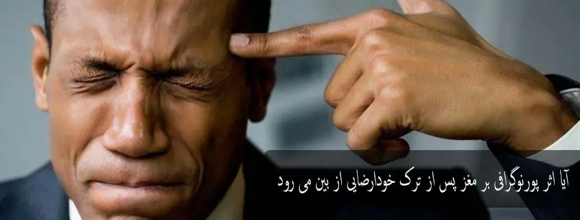 آیا اثر پورنوگرافی بر مغز پس از ترک خودارضایی از بین می رود؟