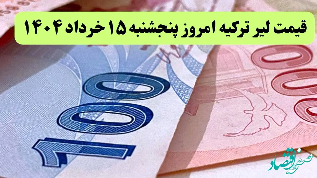 آخرین قیمت لیر ترکیه امروز پنجشنبه ۱۵ خرداد ماه ۱۴۰۴