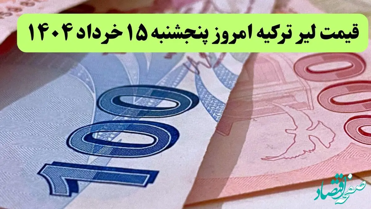 آخرین قیمت لیر ترکیه امروز پنجشنبه ۱۵ خرداد ماه ۱۴۰۴