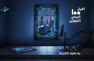 پادکست | اخبار 100 ثانیه ای تکنولوژی یکشنبه ۱۰ خرداد ۱۴۰۵
